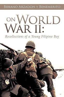 On World War II: Recollections of a Young Filipino Boy by Arzadon, Bibiano