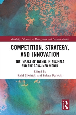 Competition, Strategy, and Innovation: The Impact of Trends in Business and the Consumer World by Śliwiński, Rafal