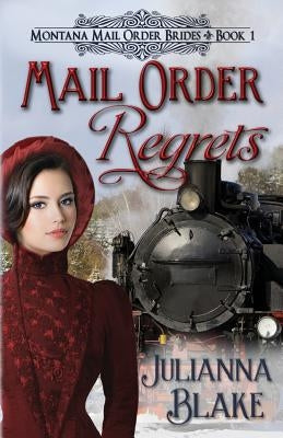 Mail Order Regrets: Montana Mail Order Brides Book 1 by Blake, Julianna
