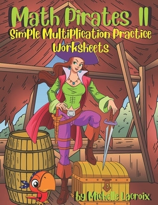 Math Pirates II - Multiplication: Simple Multiplication Practice Worksheets by LaCroix, Michelle