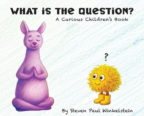 What is the Question?: A Curious Children's Book by Winkelstein, Steven Paul
