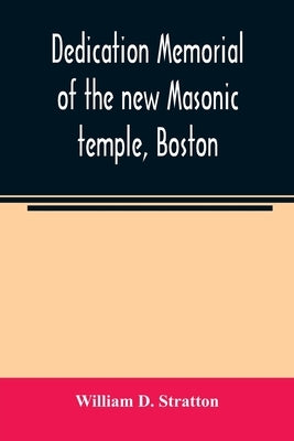 Dedication memorial of the new Masonic temple, Boston by D. Stratton, William