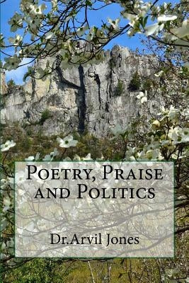 Poetry, Praise and Politics by Jones, Arvil