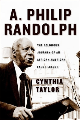 A. Philip Randolph: The Religious Journey of an African American Labor Leader by Taylor, Cynthia