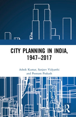 City Planning in India, 1947-2017 by Kumar, Ashok