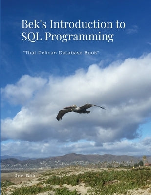 Bek's Introduction to SQL Programming: "That Pelican Database Book" by Bek, Jon