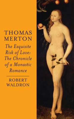 Thomas Merton: The Exquisite Risk of Love: The Chronicle of a Monastic Romance by Waldron, Robert