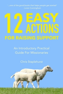 12 Easy Actions for Raising Support: A Practical, Introductory Guide For Missionaries by Staplehurst, Chris
