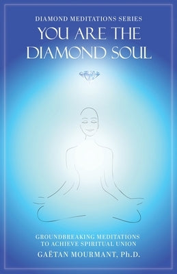 You Are the Diamond Soul: Groundbreaking Meditations to Achieve Spiritual Union by Mourmant, Gaëtan