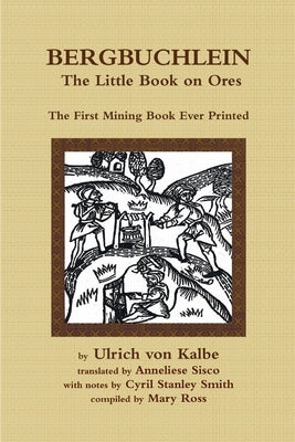Bergbuchlein, The Little Book on Ores: The First Mining Book Ever Printed by Ross, Mary