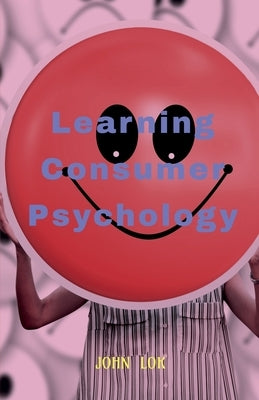 Learning Consumer Psychology by Lok, John