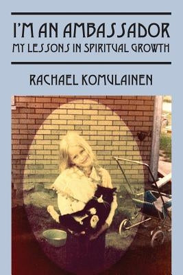 I'm an Ambassador: My Lessons in Spiritual Growth by Komulainen, Rachael