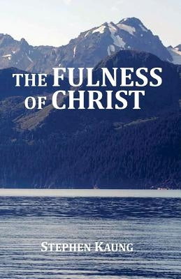 The Fulness of Christ by Kaung, Stephen
