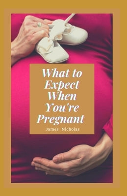 What to Expect When You're Pregnant by Nicholas, James