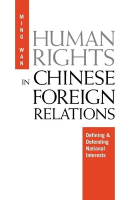 Human Rights in Chinese Foreign Relations: Defining and Defending National Interests by Wan, Ming