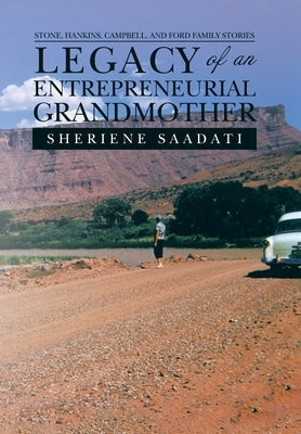 Legacy of an Entrepreneurial Grandmother: Stone, Hankins, Campbell, and Ford Family Stories by Saadati, Sheriene