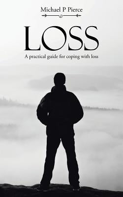 Loss: A practical guide for coping with loss by Pierce, Michael P.