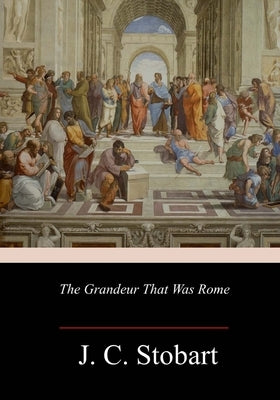 The Grandeur That Was Rome by Stobart, J. C.