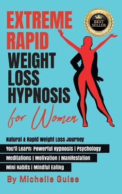 Extreme Rapid Weight Loss Hypnosis for Women: Natural & Rapid Weight Loss Journey. You'll Learn: Powerful Hypnosis ● Psychology ● Meditati by Guise, Michelle