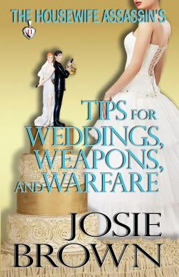 The Housewife Assassin's Tips for Weddings, Weapons, and Warfare by Brown, Josie