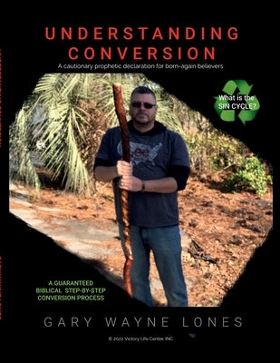 Understanding Conversion: A Cautionary Prophetic Declaration For All Born-Again Believers by Lones, Gary