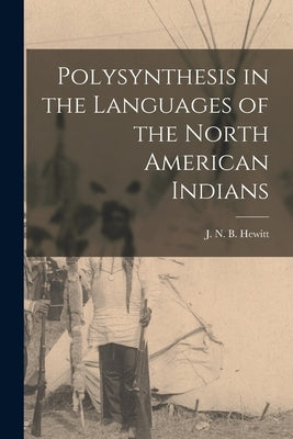 Polysynthesis in the Languages of the North American Indians [microform] by Hewitt, J. N. B. (John Napoleon Brint