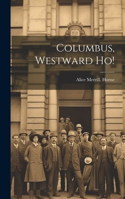 Columbus, Westward ho! by Horne, Alice Merrill [From Old Catal