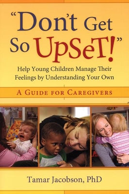 "don't Get So Upset!": Help Young Children Manage Their Feelings by Understanding Your Own by Jacobson, Tamar