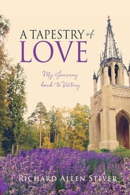 A Tapestry of Love: My Journey back to Victory by Stiver, Richard Allen