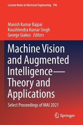 Machine Vision and Augmented Intelligence--Theory and Applications: Select Proceedings of Mai 2021 by Bajpai, Manish Kumar