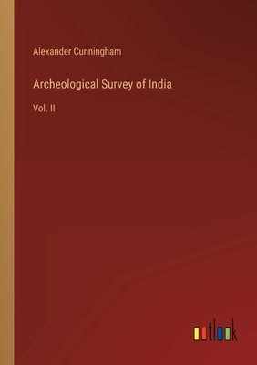 Archeological Survey of India: Vol. II by Cunningham, Alexander