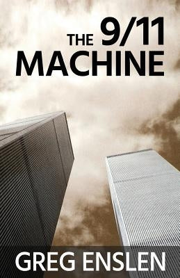 The 9/11 Machine by Enslen, Greg