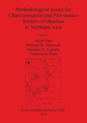 Methodological Issues for Characterisation and Provenance Studies of Obsidian in Northeast Asia by Ono, Akira