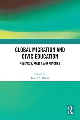 Global Migration and Civic Education: Research, Policy, and Practice by Banks, James A.