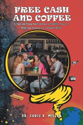 Free Cash and Coffee: A Teen and Young Adult Journey to Stability, Peace of Mind, and Purpose in a Turbulent World by Miller, Chris R.