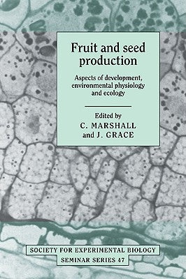 Fruit and Seed Production: Aspects of Development, Environmental Physiology and Ecology by Marshall, C.