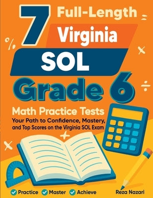 7 Full-Length Virginia SOL Grade 6 Math Practice Tests: Your Path to Confidence, Mastery, and Top Scores on the Virginia SOL Exam by Nazari, Reza