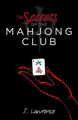 The Secrets of the Mahjong Club by Lawrence, J.