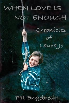 When Love is Not Enough: Chronicles of LauraJo by Engebrecht, Pat