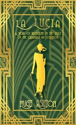 La Lucia: A Story of Riseholme in the Style of the Originals by E.F.Benson by Ashton, Hugh