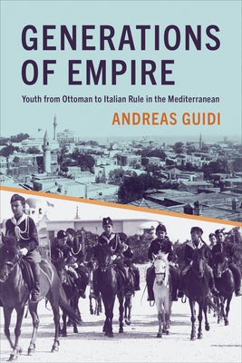 Generations of Empire: Youth from Ottoman to Italian Rule in the Mediterranean by Guidi, Andreas