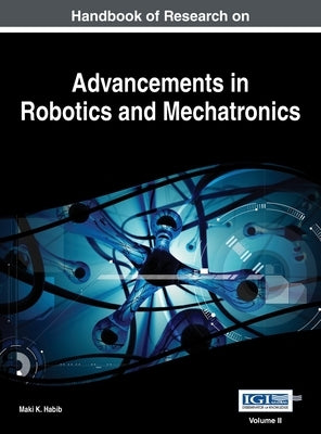 Handbook of Research on Advancements in Robotics and Mechatronics, VOL 2 by Habib, Maki K.