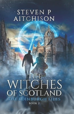 The Witches of Scotland: The Edinburgh Files - Book 2 by Aitchison, Steven P.