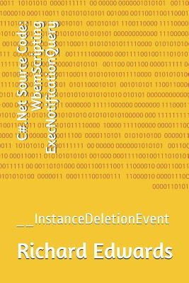 C#.Net Source Code: WbemScripting ExecNotificationQuery: __InstanceDeletionEvent by Edwards, Richard