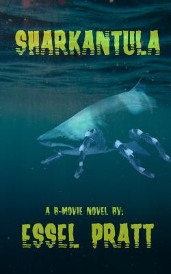 Sharkantula: Shark. Tarantula. Sharkantula. by Pratt, Essel