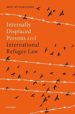 Internally Displaced Persons and International Refugee Law by Ní Ghráinne, Bríd