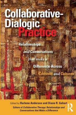 Collaborative-Dialogic Practice: Relationships and Conversations that Make a Difference Across Contexts and Cultures by Anderson, Harlene
