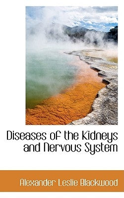 Diseases of the Kidneys and Nervous System by Blackwood, Alexander Leslie