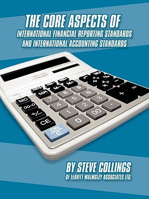 The Core Aspects of International Financial Reporting Standards and International Accounting Standards by Collings, Steven