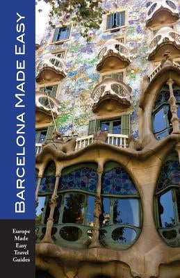 Barcelona Made Easy: The Best Walks, Sights, Restaurants, Hotels and Activities by Herbach, Andy